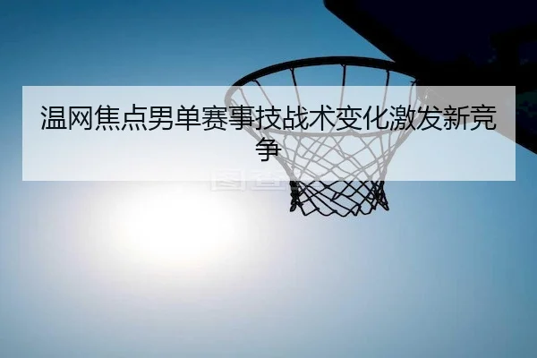 温网焦点男单赛事技战术变化激发新竞争 | KaiyunSports